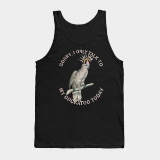 Only talk to my cockatoo Tank Top